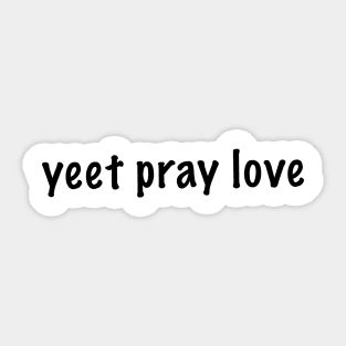 yeet pray love Sticker